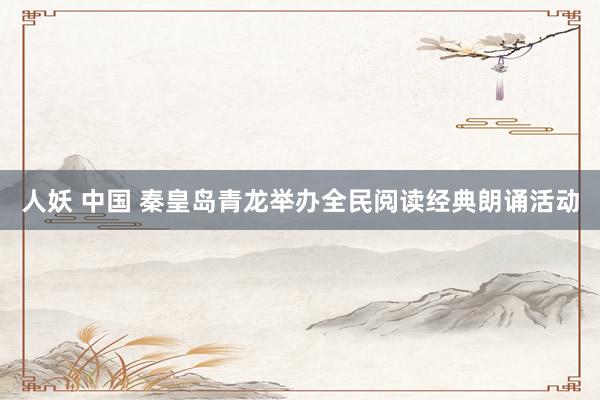 人妖 中国 秦皇岛青龙举办全民阅读经典朗诵活动